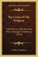 The Cruise Of The Widgeon: 700 Miles In A Ten-Ton Yawl, From Swanage To Hamburg (1876)