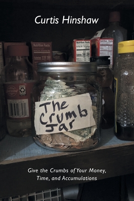 The Crumb Jar: Give the Crumbs of Your Money, Time, and Accumulations - Hinshaw, Curtis