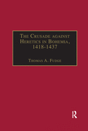 The Crusade Against Heretics in Bohemia, 1418-1437: Sources and Documents for the Hussite Crusades