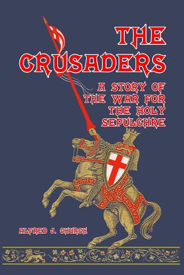 The Crusaders: A Story of the War for the Holy Sepulchre - Church, Alfred J