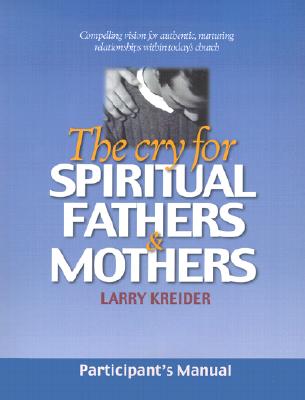 The Cry for Spiritual Fathers & Mothers - Kreider, Larry