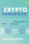 The Crypto Handbook: The Ultimate Guide to Understanding and Investing in Digital Assets, Web3, the Metaverse and More