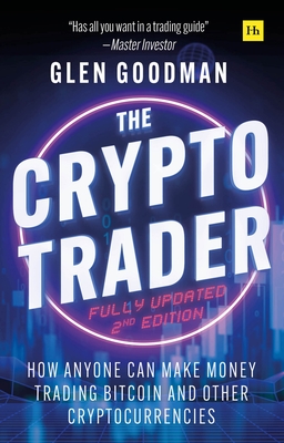 The Crypto Trader: How Anyone Can Make Money Trading Bitcoin and Other Cryptocurrencies - 2nd Edition - Goodman, Glen