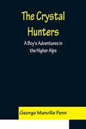 The Crystal Hunters; A Boy's Adventures in the Higher Alps