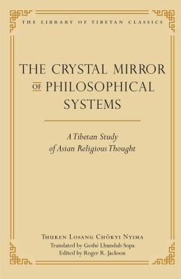 The Crystal Mirror of Philosophical Systems: A Tibetan Study of Asian Religious Thought - Nyima, Thuken Losang Chokyi, and Sopa, Lhundub (Translated by), and Jackson, Roger R (Editor)