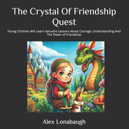 The Crystal Of Friendship Quest: Young Children Will Learn Valuable Lessons About Courage, Understanding And The Power of Friendship