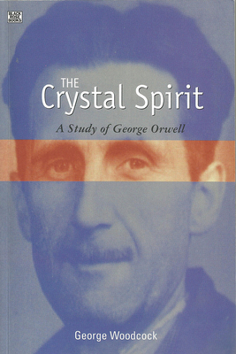 The Crystal Spirit: A Study of George Orwell - Woodcock, George