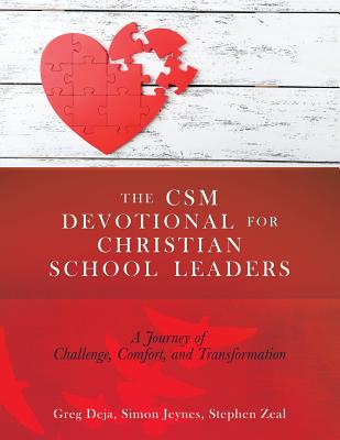 The CSM Devotional for Christian School Leaders: A Journey of Challenge, Comfort, and Transformation - Deja, Greg, and Jeynes, Simon, and Zeal, Stephen