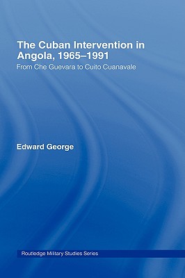 The Cuban Intervention in Angola, 1965-1991: From Che Guevara to Cuito Cuanavale - George, Edward