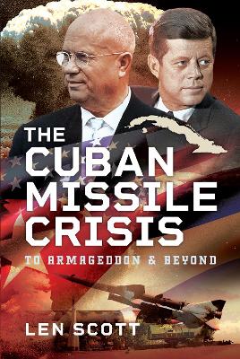 The Cuban Missile Crisis: To Armageddon and Beyond - Scott, Len