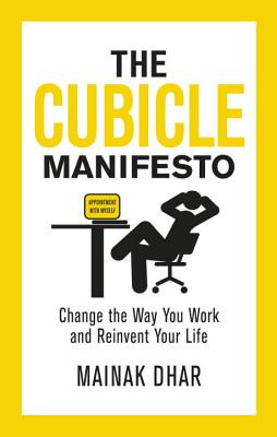 The Cubicle Manifesto: Change the Way You Work and Reinvent Your Life - Dhar, Mainak