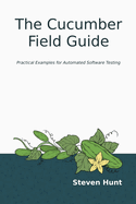 The Cucumber Field Guide: Practical Examples for Automated Software Testing