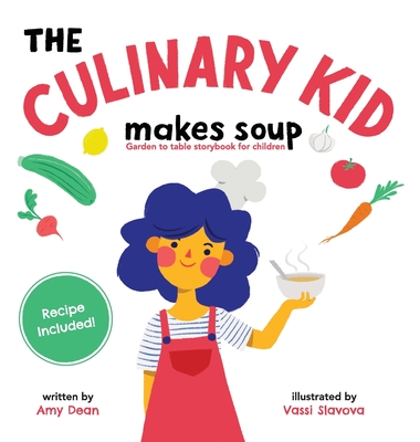 The Culinary Kid Makes Soup: Garden to Table Storybook for Children - Dean, Amy