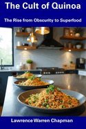 The Cult of Quinoa: The Rise from Obscurity to Superfood