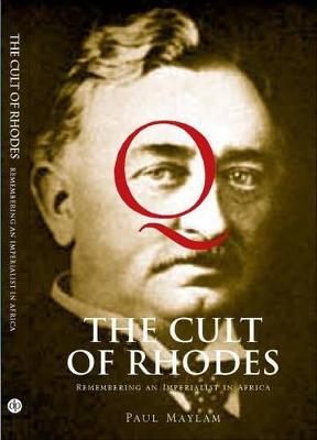 The Cult of Rhodes: Remembering an Imperialist in Africa - Maylam, Paul