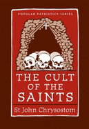 The Cult of the Saints - John Chrysostom, and Chrysostom, John, St., and Mayer, Wendy (Translated by)
