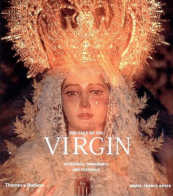 The Cult of the Virgin: Offerings, Ornaments and Festivals - Boyer, Marie-France