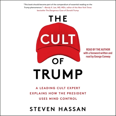 The Cult of Trump: A Leading Cult Expert Explains How the President Uses Mind Control - Hassan, Steven (Read by)