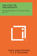 The Cult Of Uncertainty: The Kappa Delta Pi Lecture Series, No. 15