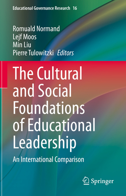 The Cultural and Social Foundations of Educational Leadership: An International Comparison - Normand, Romuald (Editor), and Moos, Lejf (Editor), and Liu, Min (Editor)