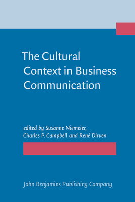 The Cultural Context in Business Communication - Niemeier, Susanne (Editor), and Campbell, Charles P, Dr. (Editor), and Dirven, Rene, Professor (Editor)