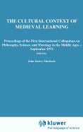 The Cultural Context of Medieval Learning: Proceedings of the First International Colloquium on Philosophy, Science, and Theology in the Middle Ages -- September 1973