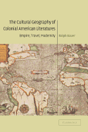 The Cultural Geography of Colonial American Literatures: Empire, Travel, Modernity