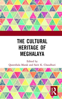 The Cultural Heritage of Meghalaya - Marak, Queenbala (Editor), and Chaudhuri, Sarit K. (Editor)