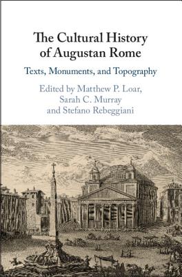 The Cultural History of Augustan Rome - Loar, Matthew P (Editor), and Murray, Sarah C (Editor), and Rebeggiani, Stefano (Editor)