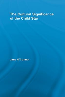 The Cultural Significance of the Child Star - O'Connor, Jane Catherine