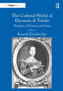 The Cultural World of Eleonora Di Toledo: Duchess of Florence and Siena
