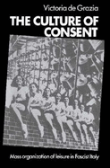 The Culture of Consent: Mass Organisation of Leisure in Fascist Italy