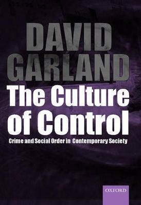 The Culture of Control: Crime and Social Order in Contemporary Society - Garland, David