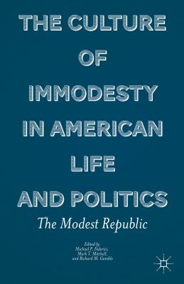 The Culture of Immodesty in American Life and Politics: The Modest Republic - Federici, M (Editor), and Gamble, R (Editor), and Mitchell, M (Editor)