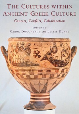 The Cultures within Ancient Greek Culture: Contact, Conflict, Collaboration - Dougherty, Carol (Editor), and Kurke, Leslie (Editor)