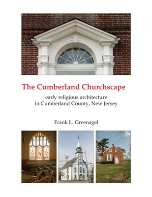 The Cumberland Churchscape: the early religious architecture of Cumberland County, New Jersey - Greenagel, Frank L