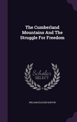 The Cumberland Mountains And The Struggle For Freedom - Barton, William Eleazer