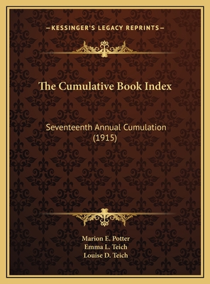 The Cumulative Book Index: Seventeenth Annual Cumulation (1915) - Potter, Marion E (Editor), and Teich, Emma L (Editor), and Teich, Louise D (Editor)