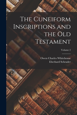 The Cuneiform Inscriptions and the Old Testament; Volume 2 - Schrader, Eberhard, and Whitehouse, Owen Charles