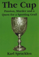 The Cup, The: Passion, Murder and a Quest for a Sporting Grail - Spracklen, Karl