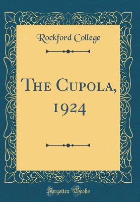 The Cupola, 1924 (Classic Reprint) - College, Rockford