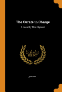 The Curate in Charge: A Novel by Mrs Oliphant