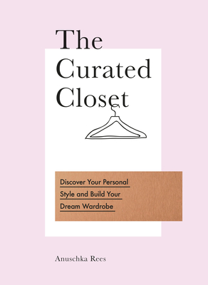 The Curated Closet: Discover Your Personal Style and Build Your Dream Wardrobe - Rees, Anuschka