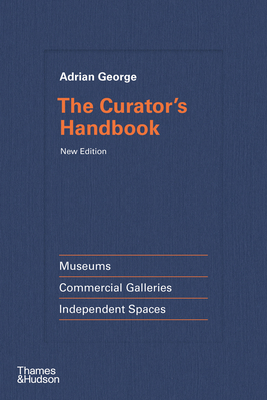 The Curator's Handbook: Museums, Commercial Galleries, Independent Spaces - George, Adrian