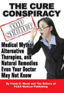 The Cure Conspiracy: Medical Myths, Alternative Therapies, and Natural Remedies Even Your Doctor May Not Know