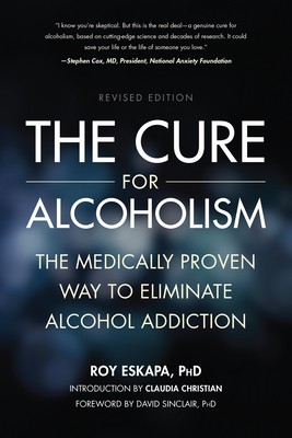 The Cure for Alcoholism: The Medically Proven Way to Eliminate Alcohol Addiction - Eskapa, Roy, and Sinclair, David (Foreword by)