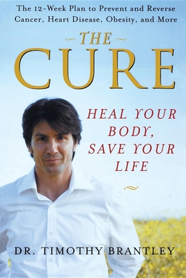 The Cure: Heal Your Body, Save Your Life - Brantley, Timothy, Dr.