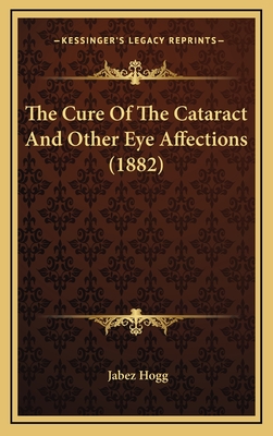 The Cure of the Cataract and Other Eye Affections (1882) - Hogg, Jabez