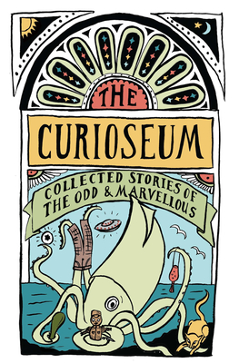 The Curioseum: Collected Stories of the Odd and Marvelous - Jansen, Adrienne (Editor)