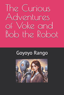 The Curious Adventures of Voke and Bob the Robot